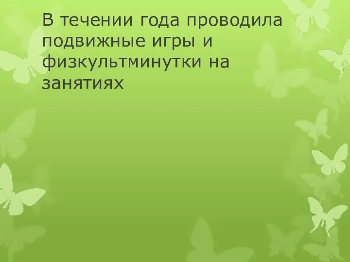 В течении года проводила подвижные игры и физкультминутки на занятиях