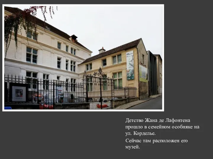 Детство Жана де Лафонтена прошло в семейном особняке на ул. Корделье. Сейчас там расположен его музей.