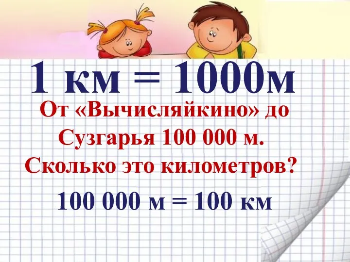 1 км = 1000м От «Вычисляйкино» до Сузгарья 100 000