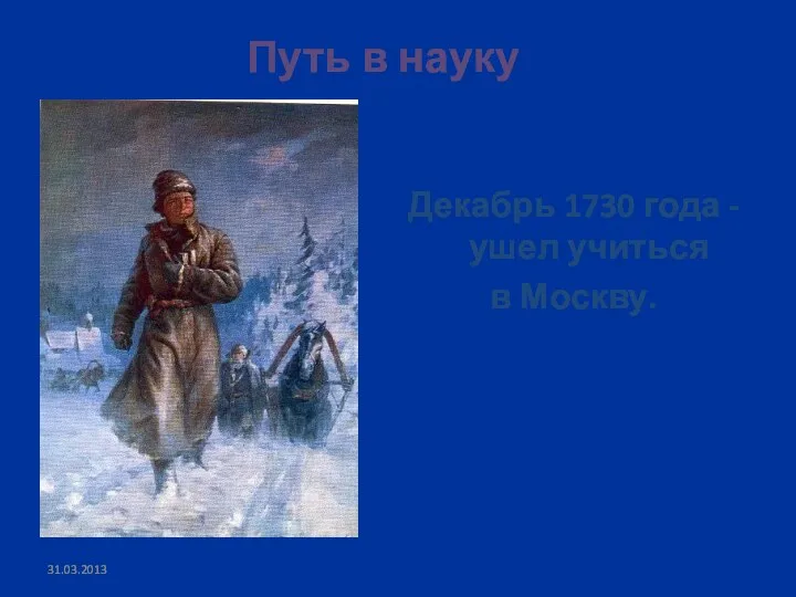 Путь в науку Декабрь 1730 года - ушел учиться в Москву.