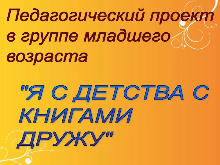 Педагогический проект в группе младшего возраста "Я С ДЕТСТВА С КНИГАМИ ДРУЖУ"