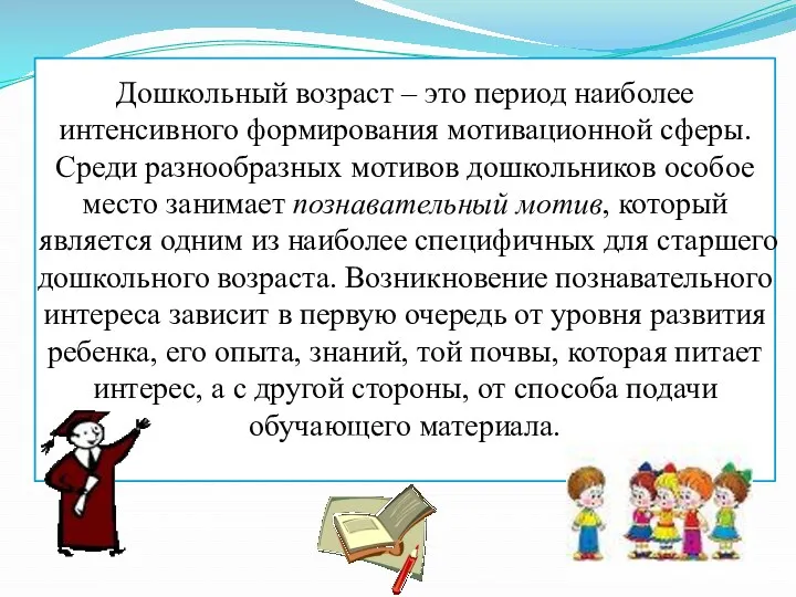 Дошкольный возраст – это период наиболее интенсивного формирования мотивационной сферы. Среди разнообразных мотивов