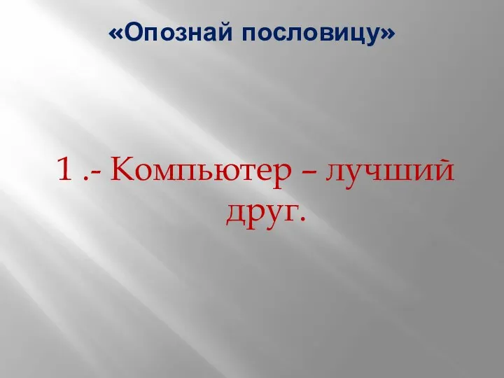 «Опознай пословицу» 1 .- Компьютер – лучший друг.