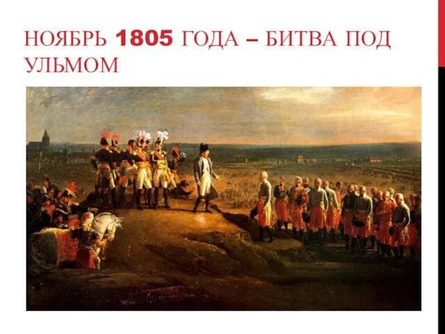 НОЯБРЬ 1805 ГОДА – БИТВА ПОД УЛЬМОМ