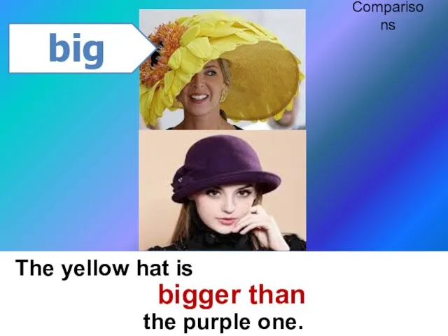 The yellow hat is the purple one. big bigger than Comparisons