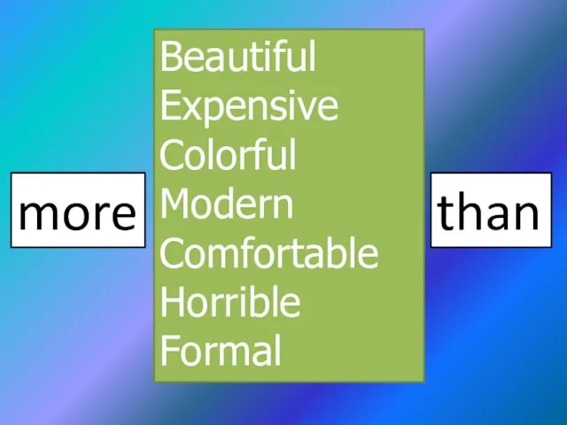 than Beautiful Expensive Colorful Modern Comfortable Horrible Formal more