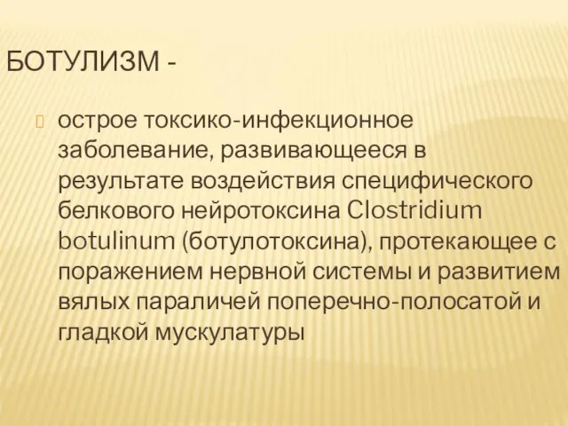 БОТУЛИЗМ - острое токсико-инфекционное заболевание, развивающееся в результате воздействия специфического