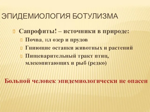 ЭПИДЕМИОЛОГИЯ БОТУЛИЗМА Сапрофиты! – источники в природе: Почва, ил озер