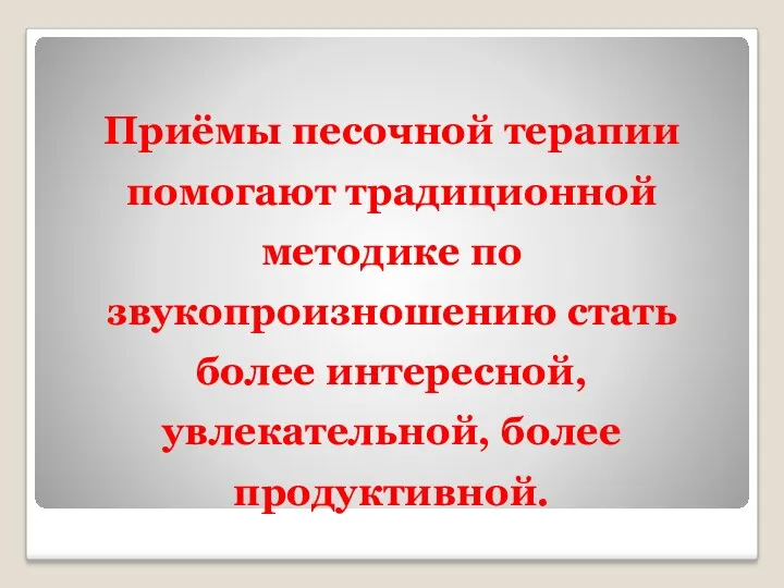 Приёмы песочной терапии помогают традиционной методике по звукопроизношению стать более интересной, увлекательной, более продуктивной.