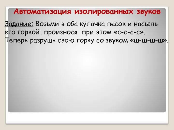 Автоматизация изолированных звуков Задание: Возьми в оба кулачка песок и