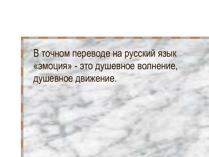 В точном переводе на русский язык «эмоция» - это душевное волнение, душевное движение.