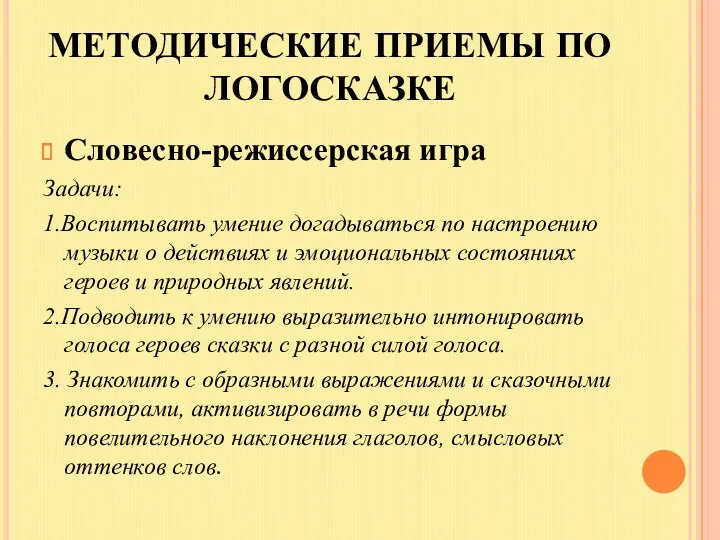 МЕТОДИЧЕСКИЕ ПРИЕМЫ ПО ЛОГОСКАЗКЕ Словесно-режиссерская игра Задачи: 1.Воспитывать умение догадываться по настроению музыки