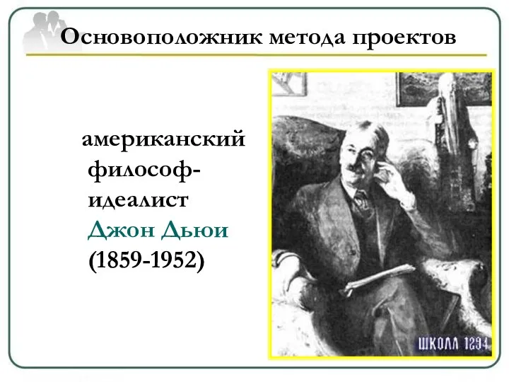 Основоположник метода проектов американский философ-идеалист Джон Дьюи (1859-1952)