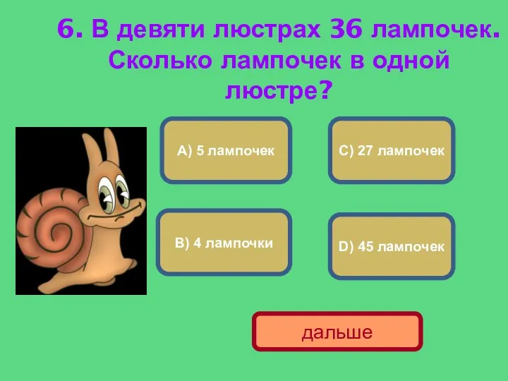 6. В девяти люстрах 36 лампочек. Сколько лампочек в одной люстре? В) 4