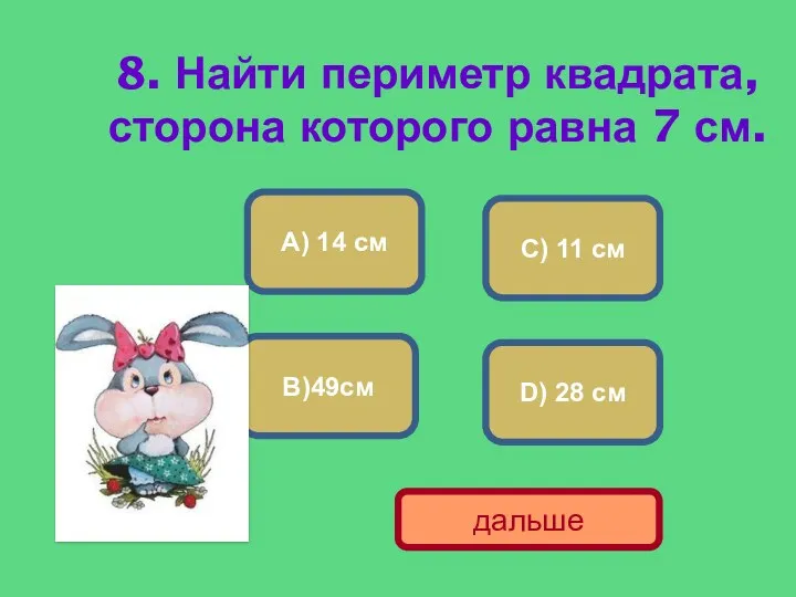 8. Найти периметр квадрата, сторона которого равна 7 см. D) 28 см А)