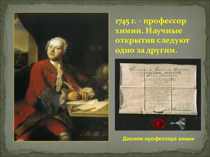 1745 г. - профессор химии. Научные открытия следуют одно за другим. Диплом профессора химии