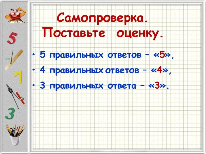 Самопроверка. Поставьте оценку. 5 правильных ответов – «5», 4 правильных