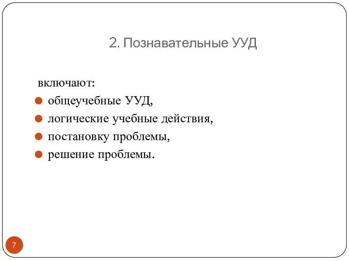 2. Познавательные УУД включают: общеучебные УУД, логические учебные действия, постановку проблемы, решение проблемы.