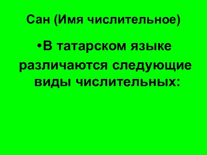 Сан (Имя числительное) В татарском языке различаются следующие виды числительных: