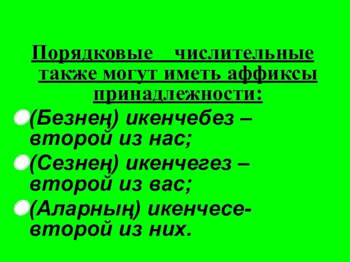 Порядковые числительные также могут иметь аффиксы принадлежности: (Безнең) икенчебез –второй