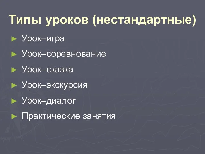 Типы уроков (нестандартные) Урок–игра Урок–соревнование Урок–сказка Урок–экскурсия Урок–диалог Практические занятия