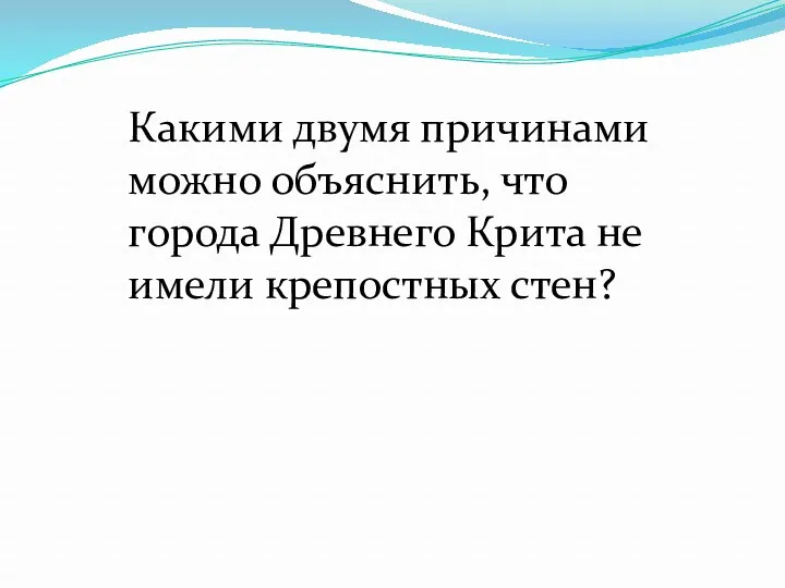 Какими двумя причинами можно объяснить, что города Древнего Крита не имели крепостных стен?