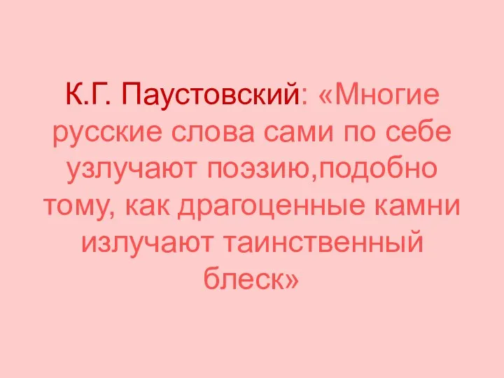 К.Г. Паустовский: «Многие русские слова сами по себе узлучают поэзию,подобно