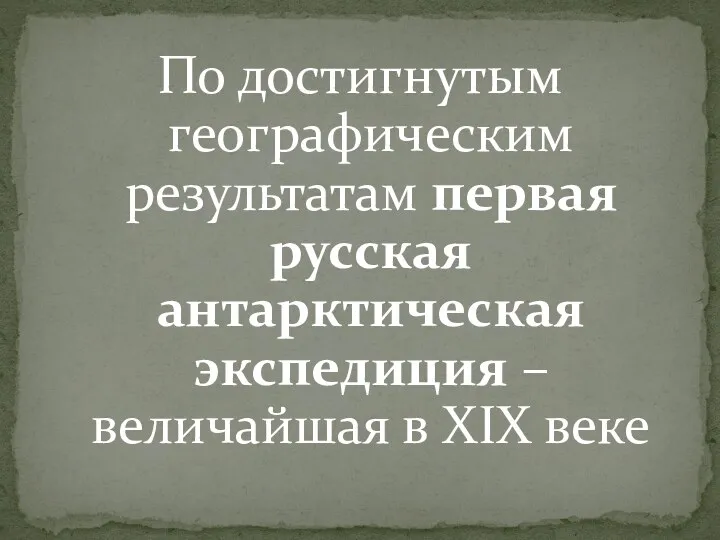 По достигнутым географическим результатам первая русская антарктическая экспедиция – величайшая в XIX веке