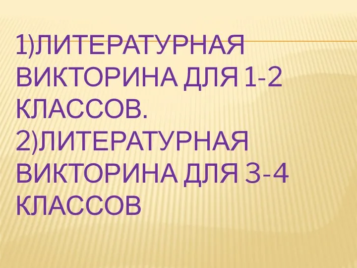 1)Литературная викторина для 1-2 классов. 2)Литературная викторина для 3-4 классов