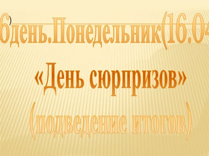 ) 6день.Понедельник(16.04) «День сюрпризов» (подведение итогов)