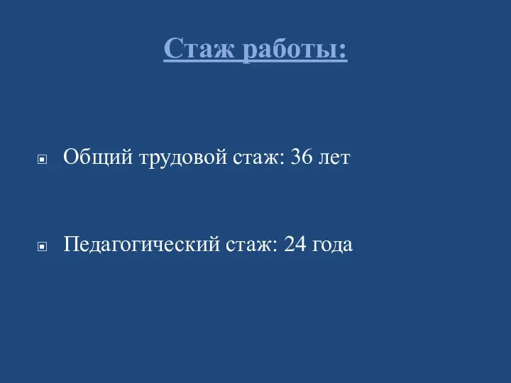 Стаж работы: Общий трудовой стаж: 36 лет Педагогический стаж: 24 года