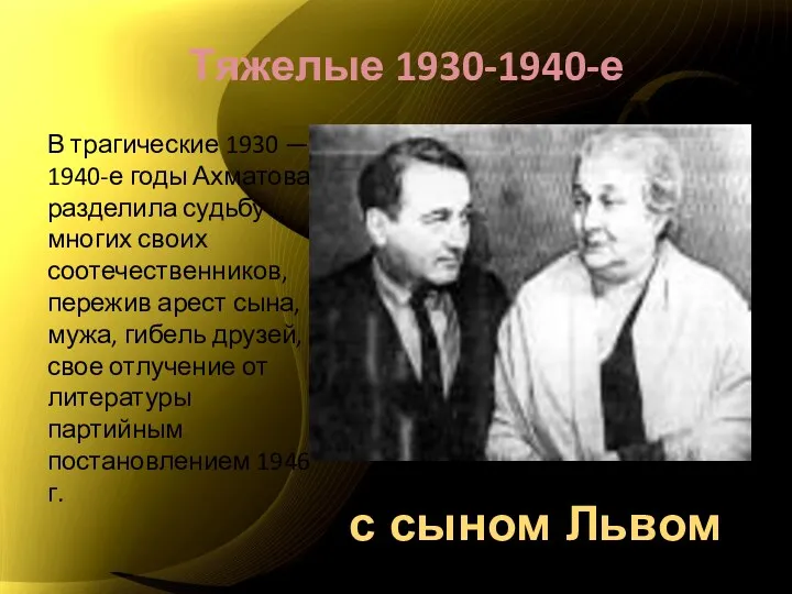 Тяжелые 1930-1940-е В трагические 1930 — 1940-е годы Ахматова разделила