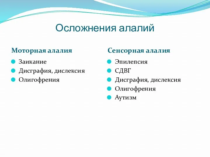 Осложнения алалий Моторная алалия Сенсорная алалия Заикание Дисграфия, дислексия Олигофрения Эпилепсия СДВГ Дисграфия, дислексия Олигофрения Аутизм