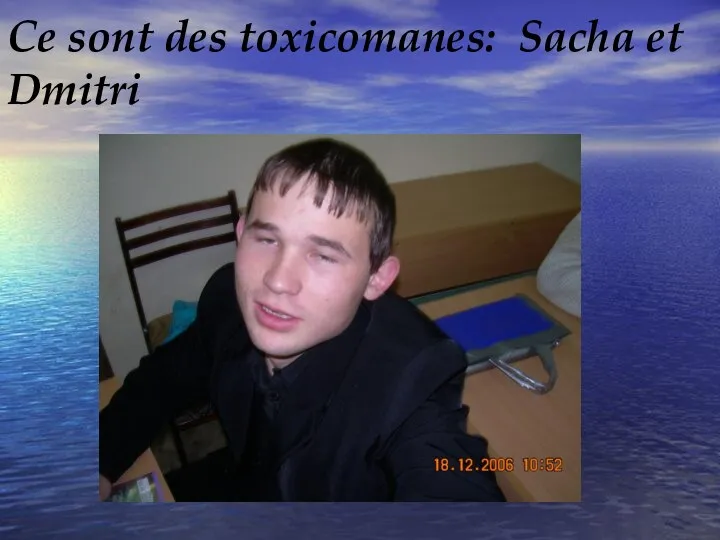 Ce sont des toxicomanes: Sacha et Dmitri