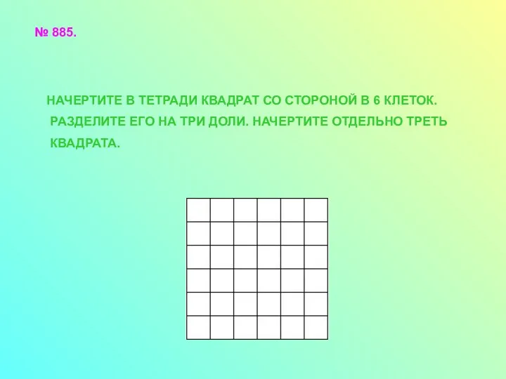 № 885. НАЧЕРТИТЕ В ТЕТРАДИ КВАДРАТ СО СТОРОНОЙ В 6