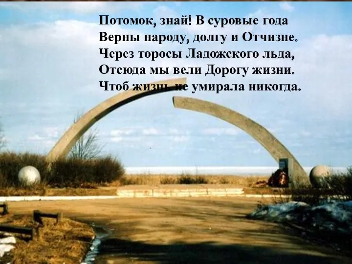 Потомок, знай! В суровые года Верны народу, долгу и Отчизне. Через торосы Ладожского