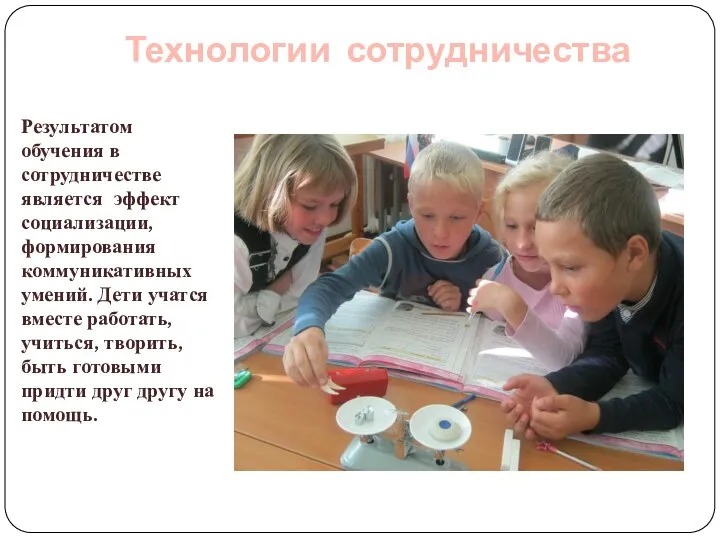 Технологии сотрудничества Результатом обучения в сотрудничестве является эффект социализации, формирования коммуникативных умений. Дети