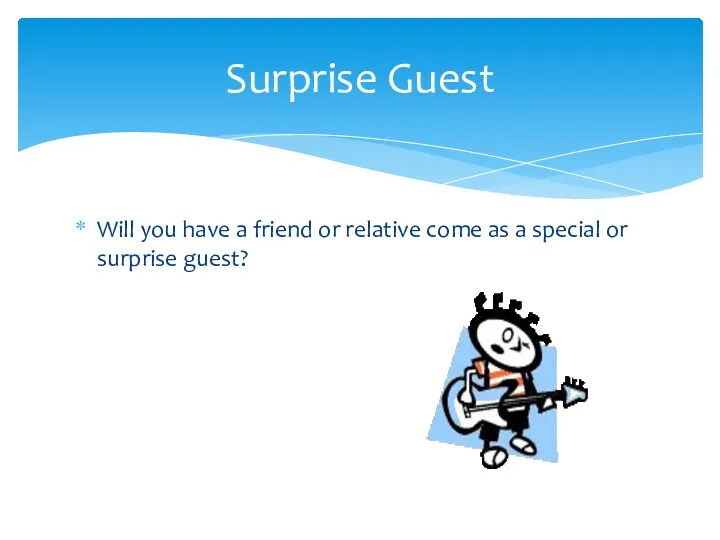 Will you have a friend or relative come as a special or surprise guest? Surprise Guest