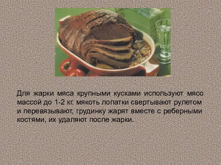 Для жарки мяса крупными кусками используют мясо массой до 1-2 кг. мякоть лопатки