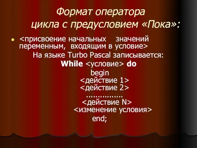 Формат оператора цикла с предусловием «Пока»: На языке Turbo Pascal записывается: While do begin ................ end;