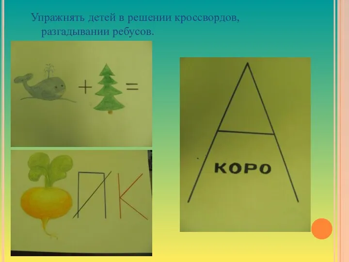 Упражнять детей в решении кроссвордов, разгадывании ребусов.