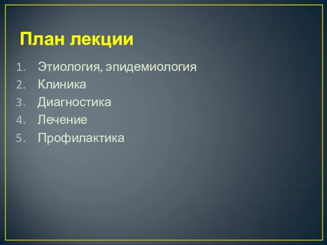 План лекции Этиология, эпидемиология Клиника Диагностика Лечение Профилактика