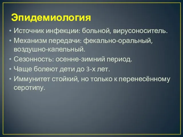 Эпидемиология Источник инфекции: больной, вирусоноситель. Механизм передачи: фекально-оральный, воздушно-капельный. Сезонность: