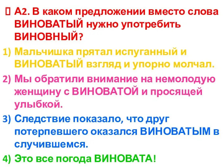 А2. В каком предложении вместо слова ВИНОВАТЫЙ нужно употребить ВИНОВНЫЙ?