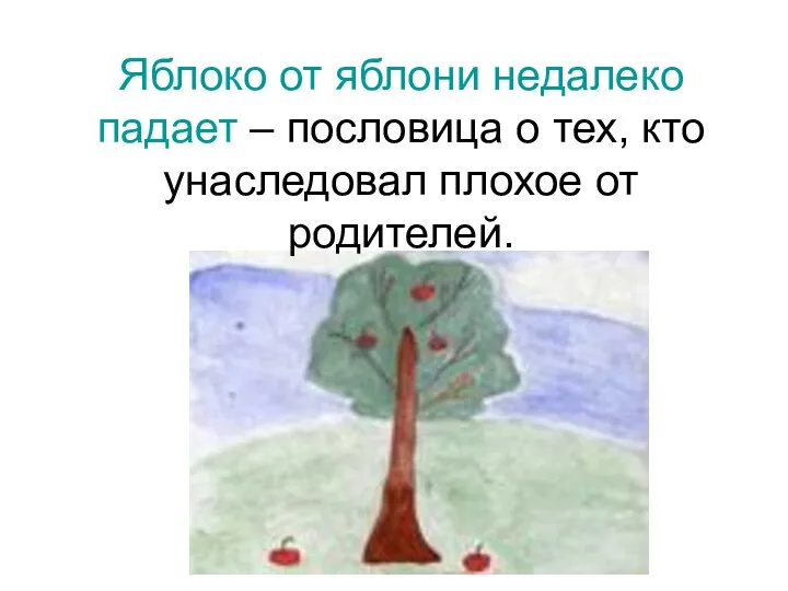 Яблоко от яблони недалеко падает – пословица о тех, кто унаследовал плохое от родителей.