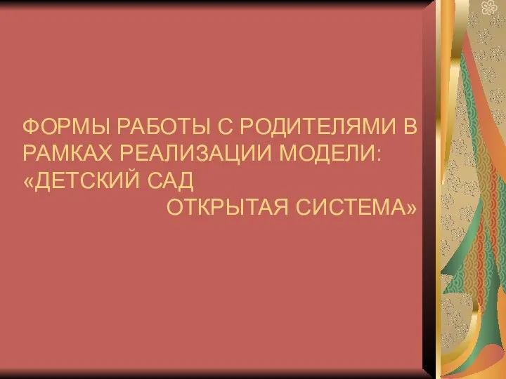 ФОРМЫ РАБОТЫ С РОДИТЕЛЯМИ В РАМКАХ РЕАЛИЗАЦИИ МОДЕЛИ: «ДЕТСКИЙ САД ОТКРЫТАЯ СИСТЕМА»