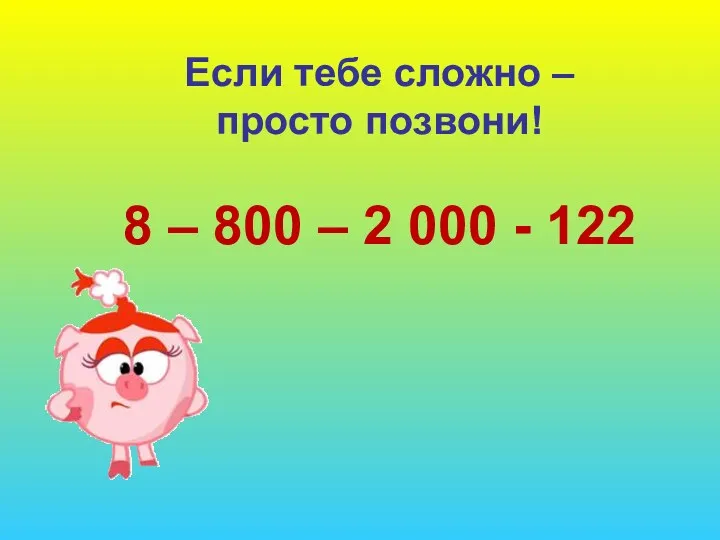 Если тебе сложно – просто позвони! 8 – 800 – 2 000 - 122