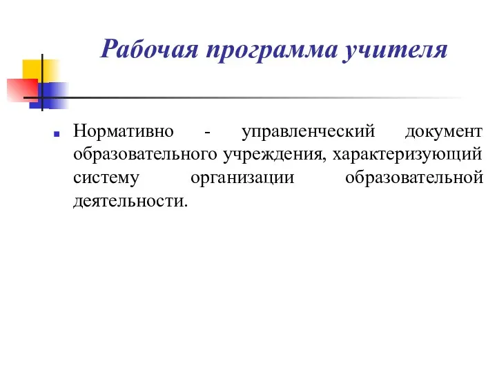 Рабочая программа учителя Нормативно - управленческий документ образовательного учреждения, характеризующий систему организации образовательной деятельности.