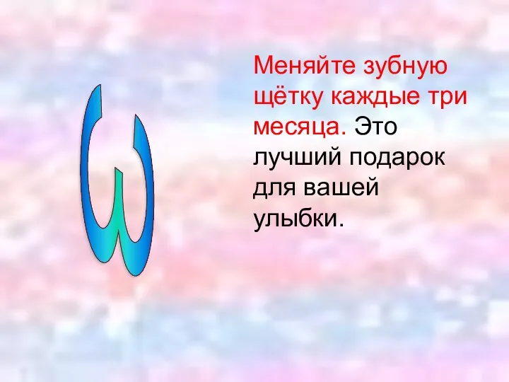 Меняйте зубную щётку каждые три месяца. Это лучший подарок для вашей улыбки. 3