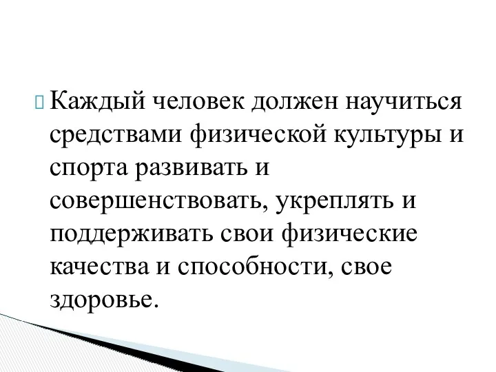 Каждый человек должен научиться средствами физической культуры и спорта развивать